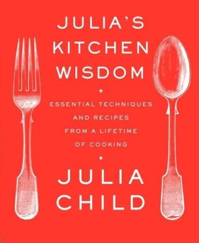 Julia’s Kitchen Wisdom: Essential Techniques and Recipes from a Lifetime – GOOD