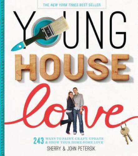 Young House Love: 243 Ways to Paint, Craft, Update & Show Your Home So – GOOD
