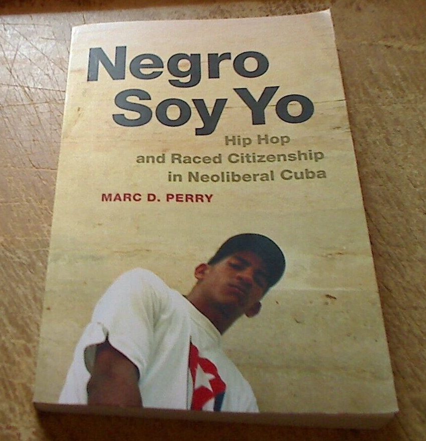 LIKE NEW- Negro Soy Yo-Hip Hop and Raced Citizenship in Cuba-Marc Perry – Pb