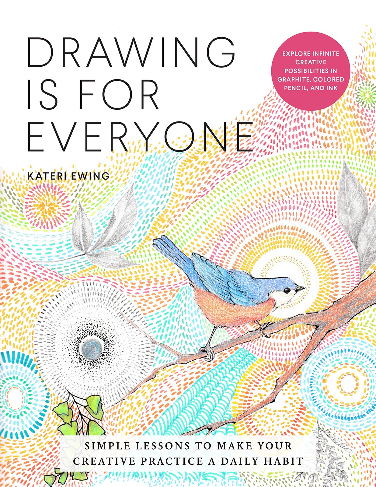 Drawing Is for Everyone: Simple Lessons to Make Your Creative Practice a Dai…