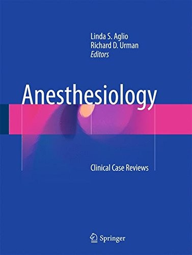 ANESTHESIOLOGY: CLINICAL CASE REVIEWS By Linda S. Aglio & Richard D. Urman