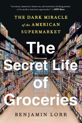 Benjamin Lorr The Secret Life of Groceries (Paperback)