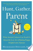 Hunt, Gather, Parent by Michaeleen Doucleff