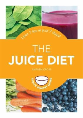 The Juice Diet: Lose 7 lbs in just 7 days! by Amanda Cross