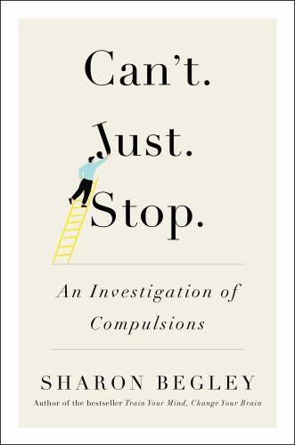 Can’t Just Stop: An Investigation of Compulsions by Begley, Sharon
