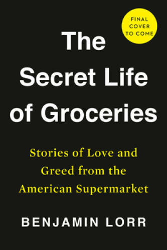 The Secret Life of Groceries: The Dark Miracle of the American Supe – GOOD