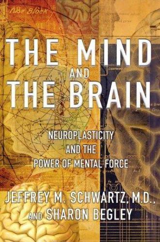 The Mind and the Brain: Neuroplasticity and the Power of Mental Force, Sharon Be
