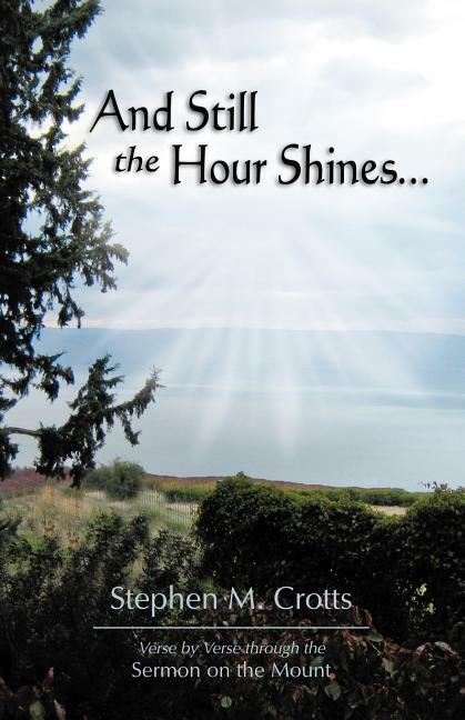 And Still The Hour Shines : Verse By Verse Through The Sermon On The Moun…