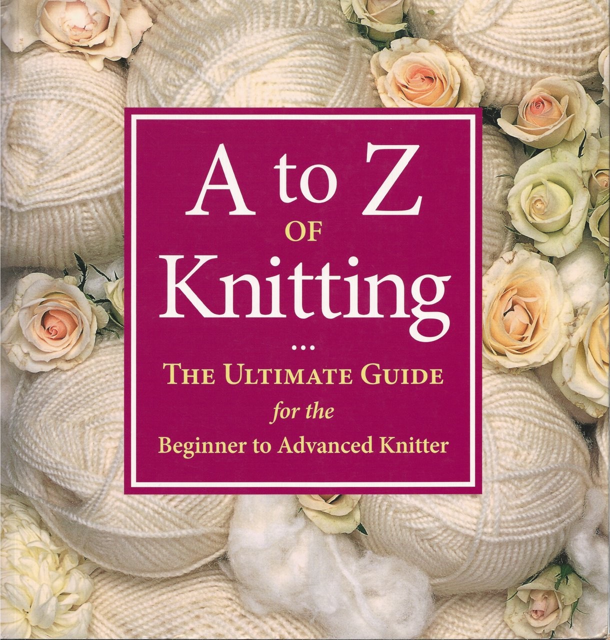A to Z of Knitting: The Ultimate Guide for the Beginner to Advanced Knitter