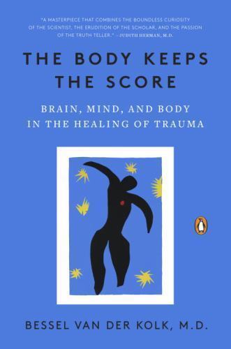 Body Keeps the Score : Brain, Mind, and Body by Bessel van der Kolk